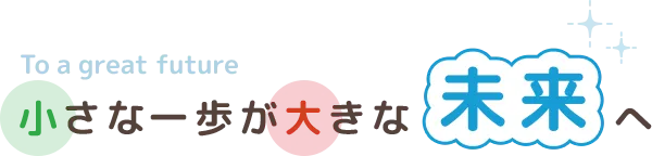 小さな一歩が大きな未来へ