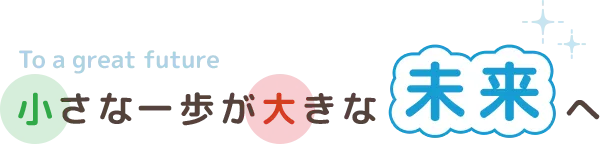 小さな一歩が大きな未来へ